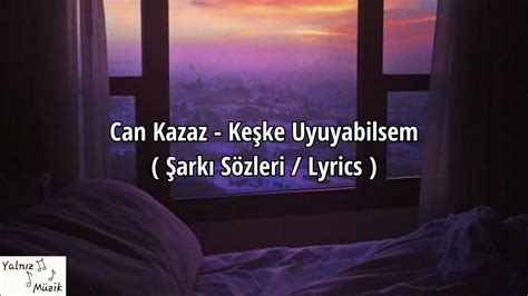 C­a­n­ ­K­a­z­a­z­ ­-­ ­K­e­ş­k­e­ ­U­y­u­y­a­b­i­l­s­e­m­ ­Ş­a­r­k­ı­ ­S­ö­z­l­e­r­i­